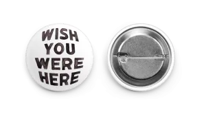 Wish You Were Here - Button